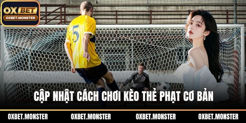 Cách Chơi Kèo Thẻ Phạt OXBET Chuẩn Xác, Cực Hiệu Quả 2025 1 Cập nhật cách chơi kèo thẻ phạt cơ bản