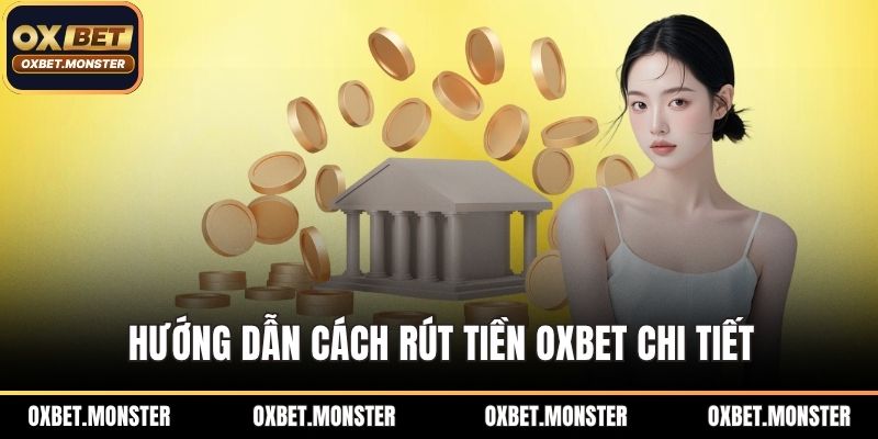 Rút Tiền OXBET - Hướng Dẫn Cực Chi Tiết Và Điều Cần Lưu Ý 1 Hướng dẫn cách rút tiền OXBET chi tiết